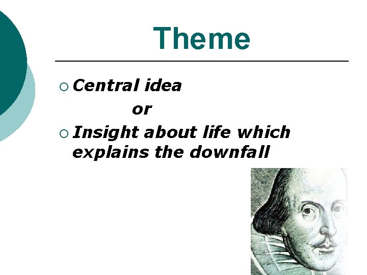 Theme ¡ Central idea or ¡ Insight about life which explains the downfall Theme ¡ Central idea or ¡ Insight about life which explains the downfall
