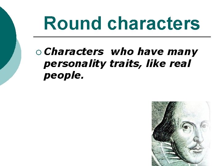 Round characters ¡ Characters who have many personality traits, like real people. Round characters ¡ Characters who have many personality traits, like real people.