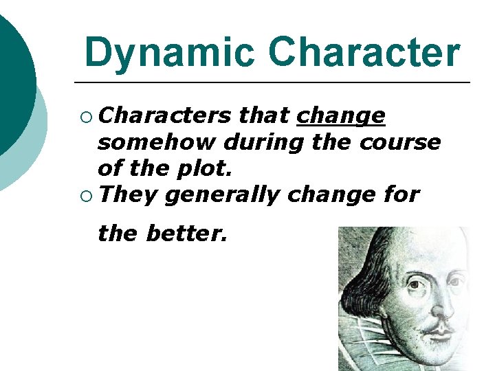 Dynamic Character ¡ Characters that change somehow during the course of the plot. ¡ Dynamic Character ¡ Characters that change somehow during the course of the plot. ¡