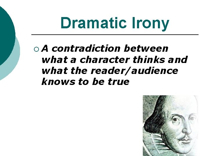 Dramatic Irony ¡A contradiction between what a character thinks and what the reader/audience knows Dramatic Irony ¡A contradiction between what a character thinks and what the reader/audience knows