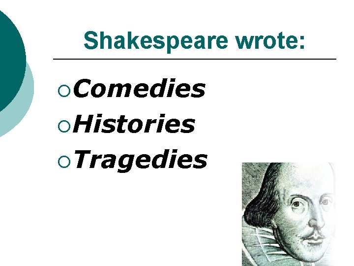 Shakespeare wrote: ¡Comedies ¡Histories ¡Tragedies Shakespeare wrote: ¡Comedies ¡Histories ¡Tragedies