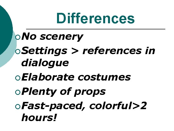 Differences ¡ No scenery ¡ Settings > references in dialogue ¡ Elaborate costumes ¡ Differences ¡ No scenery ¡ Settings > references in dialogue ¡ Elaborate costumes ¡
