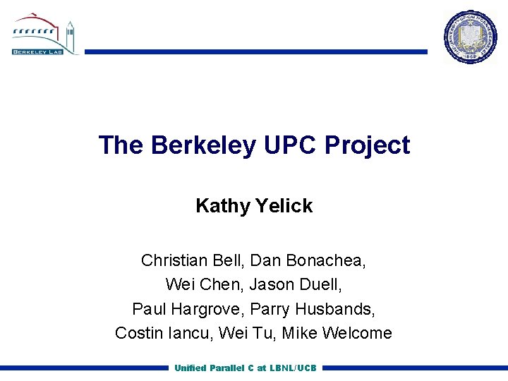 The Berkeley UPC Project Kathy Yelick Christian Bell, Dan Bonachea, Wei Chen, Jason Duell,