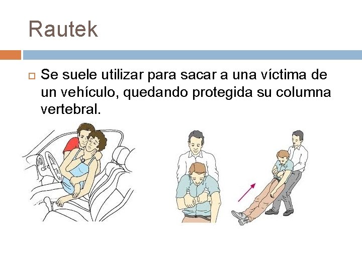 Rautek Se suele utilizar para sacar a una víctima de un vehículo, quedando protegida