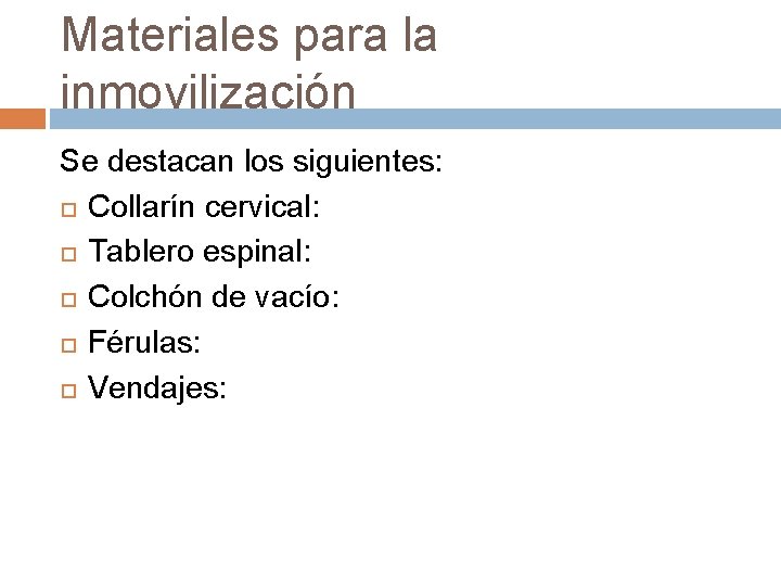 Materiales para la inmovilización Se destacan los siguientes: Collarín cervical: Tablero espinal: Colchón de