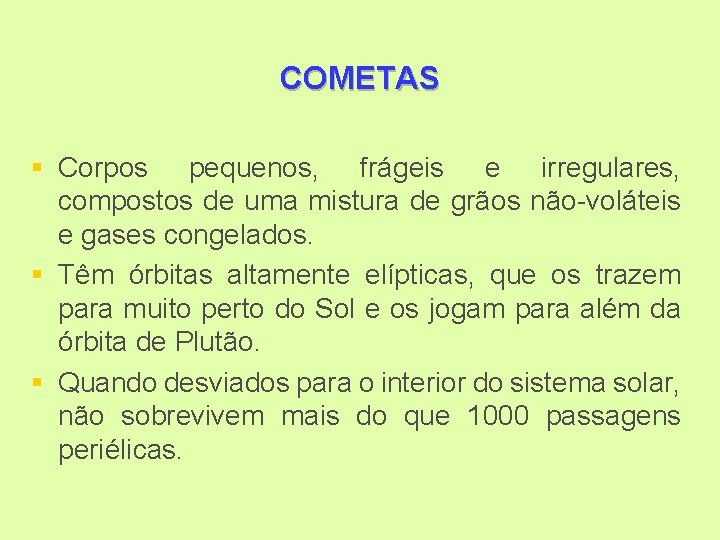 COMETAS § Corpos pequenos, frágeis e irregulares, compostos de uma mistura de grãos não-voláteis