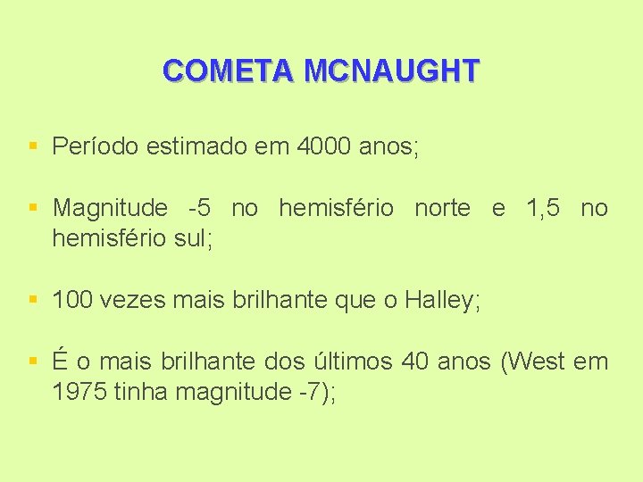 COMETA MCNAUGHT § Período estimado em 4000 anos; § Magnitude -5 no hemisfério norte