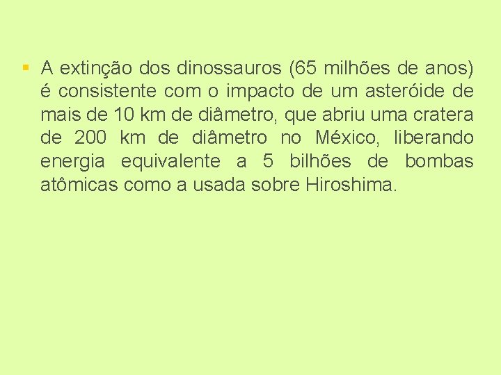 § A extinção dos dinossauros (65 milhões de anos) é consistente com o impacto