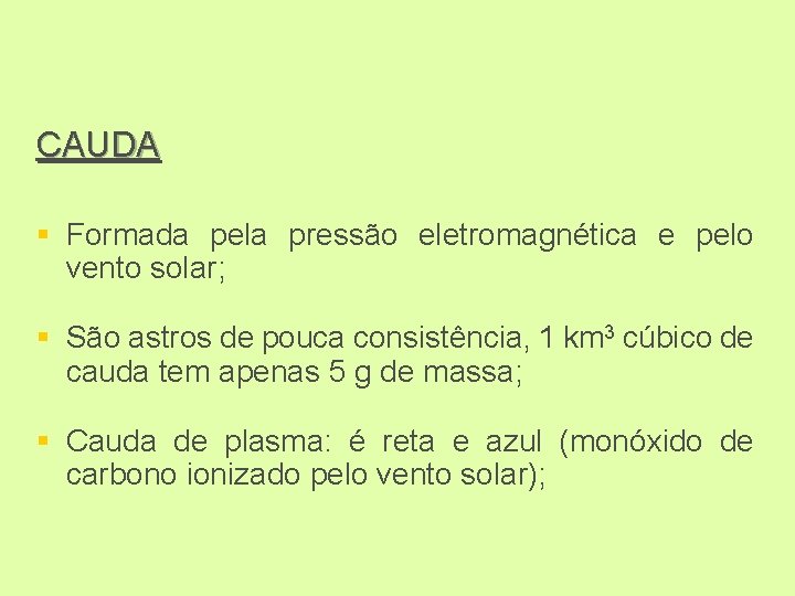 CAUDA § Formada pela pressão eletromagnética e pelo vento solar; § São astros de