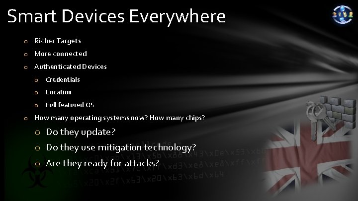 Smart Devices Everywhere o Richer Targets o More connected o Authenticated Devices o Credentials