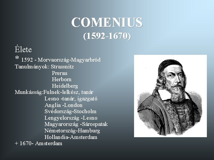 COMENIUS (1592 -1670) Élete * 1592 - Morvaország-Magyarbród Tanulmányok: Strassnitz Prerau Herborn Heidelberg Munkásság: