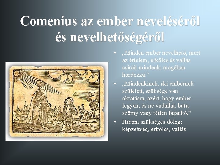 Comenius az ember neveléséről és nevelhetőségéről • „Minden ember nevelhető, mert az értelem, erkölcs