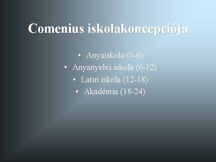 Comenius iskolakoncepciója • Anyaiskola (0 -6) • Anyanyelvi iskola (6 -12) • Latin iskola