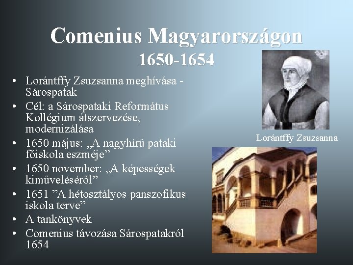 Comenius Magyarországon 1650 -1654 • Lorántffy Zsuzsanna meghívása Sárospatak • Cél: a Sárospataki Református