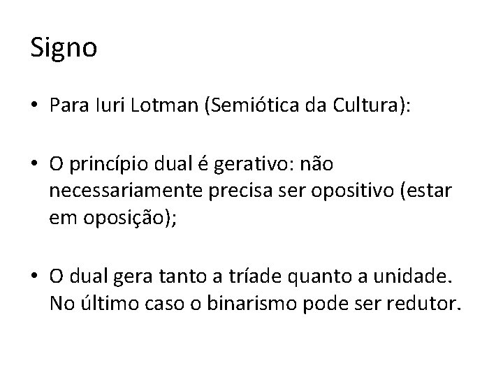 Signo • Para Iuri Lotman (Semiótica da Cultura): • O princípio dual é gerativo: