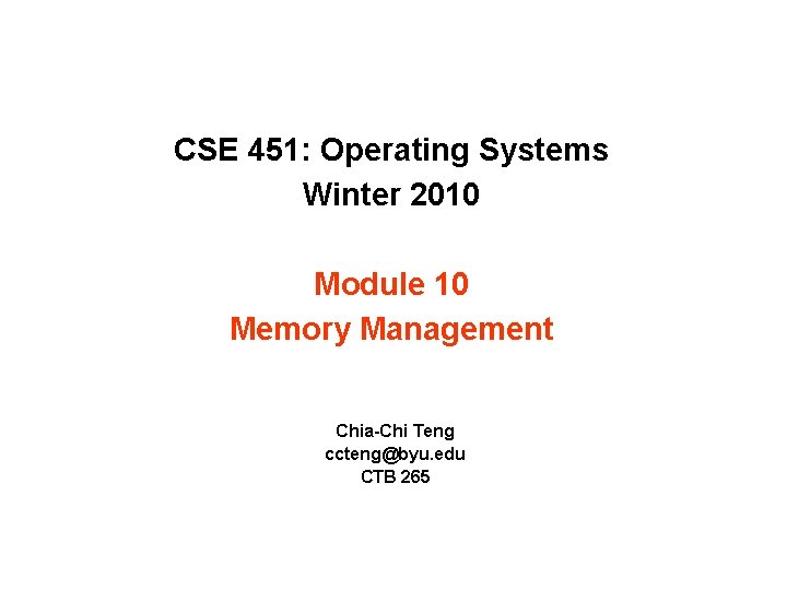 CSE 451: Operating Systems Winter 2010 Module 10 Memory Management Chia-Chi Teng ccteng@byu. edu