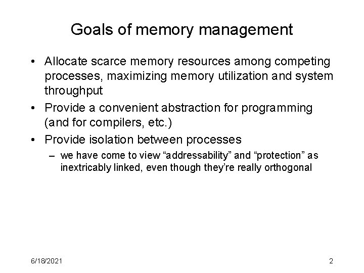 Goals of memory management • Allocate scarce memory resources among competing processes, maximizing memory