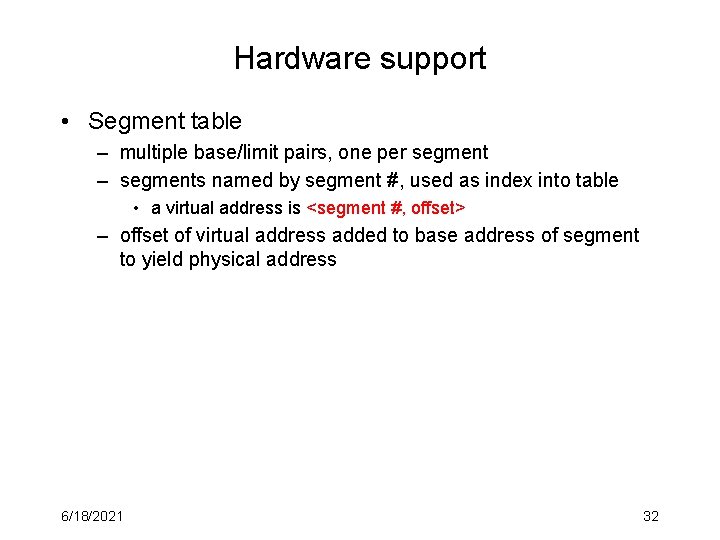 Hardware support • Segment table – multiple base/limit pairs, one per segment – segments