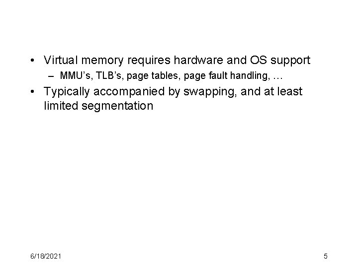  • Virtual memory requires hardware and OS support – MMU’s, TLB’s, page tables,