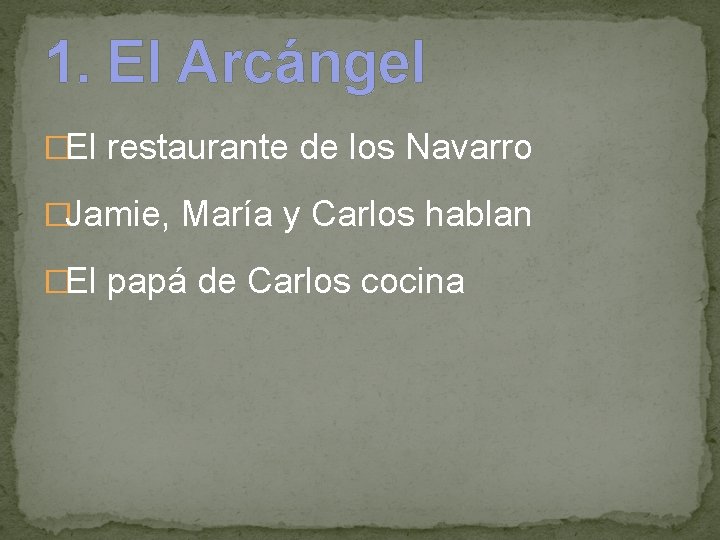 1. El Arcángel �El restaurante de los Navarro �Jamie, María y Carlos hablan �El