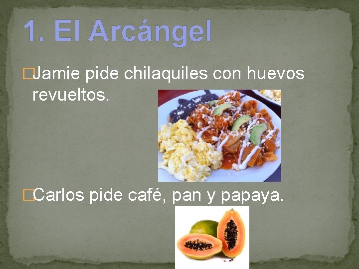 1. El Arcángel �Jamie pide chilaquiles con huevos revueltos. �Carlos pide café, pan y