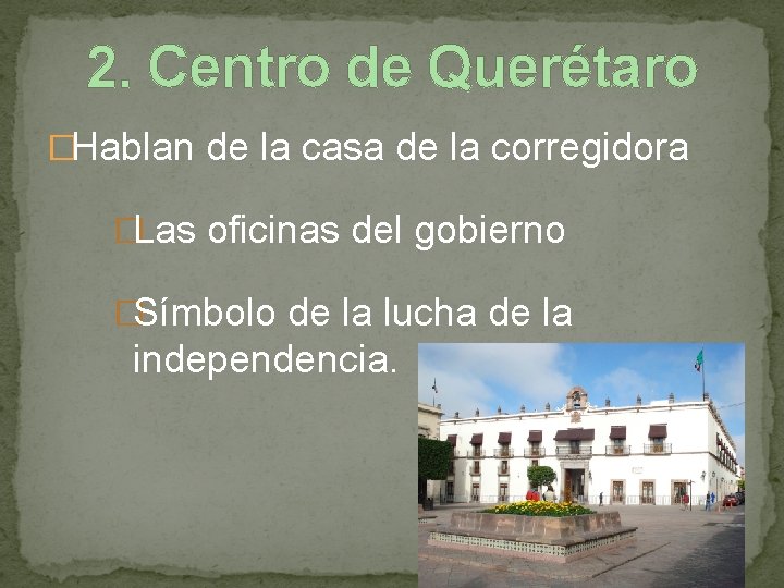 2. Centro de Querétaro �Hablan de la casa de la corregidora �Las oficinas del