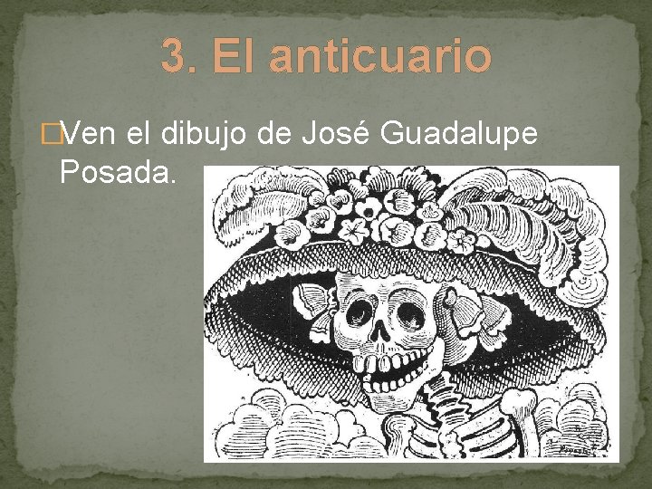 3. El anticuario �Ven el dibujo de José Guadalupe Posada. 