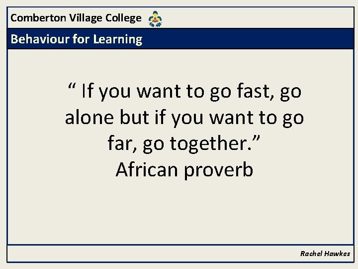 Comberton Village College Behaviour for Learning “ If you want to go fast, go