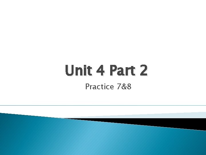 Unit 4 Part 2 Practice 7&8 