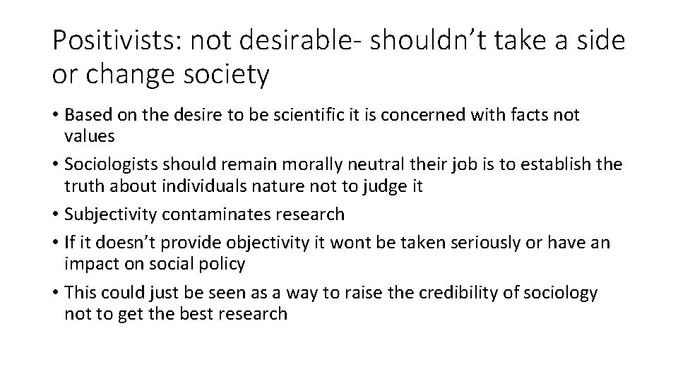 Positivists: not desirable- shouldn’t take a side or change society • Based on the