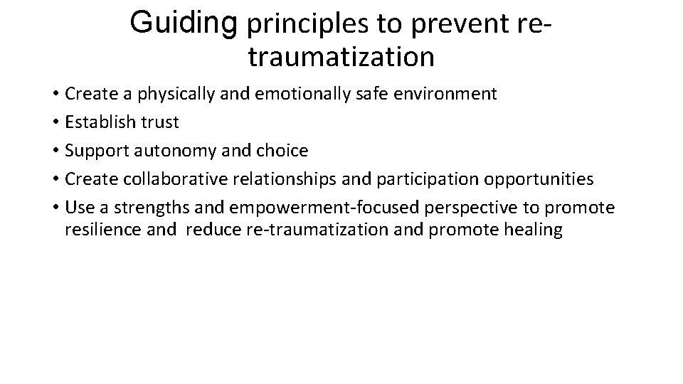 Guiding principles to prevent retraumatization • Create a physically and emotionally safe environment • Guiding principles to prevent retraumatization • Create a physically and emotionally safe environment •