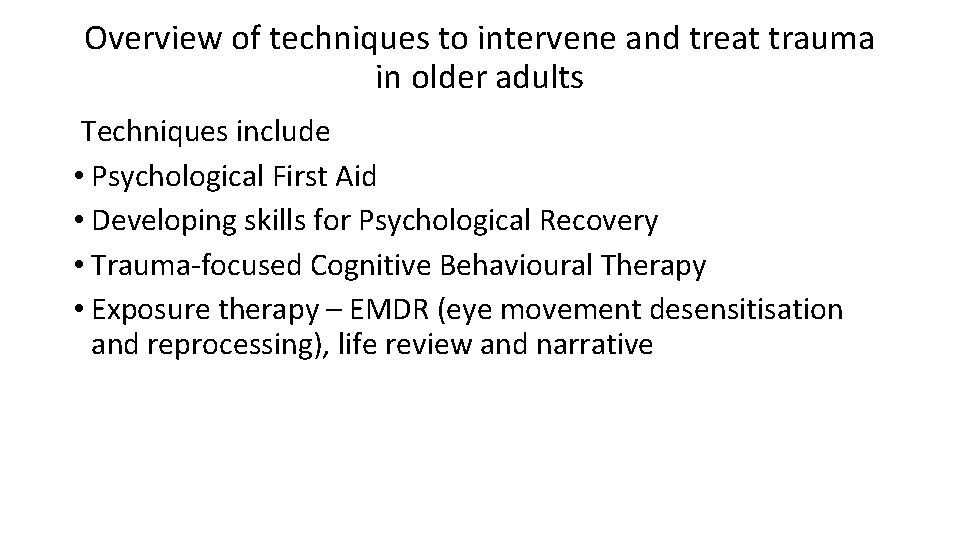 Overview of techniques to intervene and treat trauma in older adults Techniques include • Overview of techniques to intervene and treat trauma in older adults Techniques include •