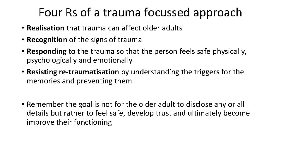 Four Rs of a trauma focussed approach • Realisation that trauma can affect older Four Rs of a trauma focussed approach • Realisation that trauma can affect older
