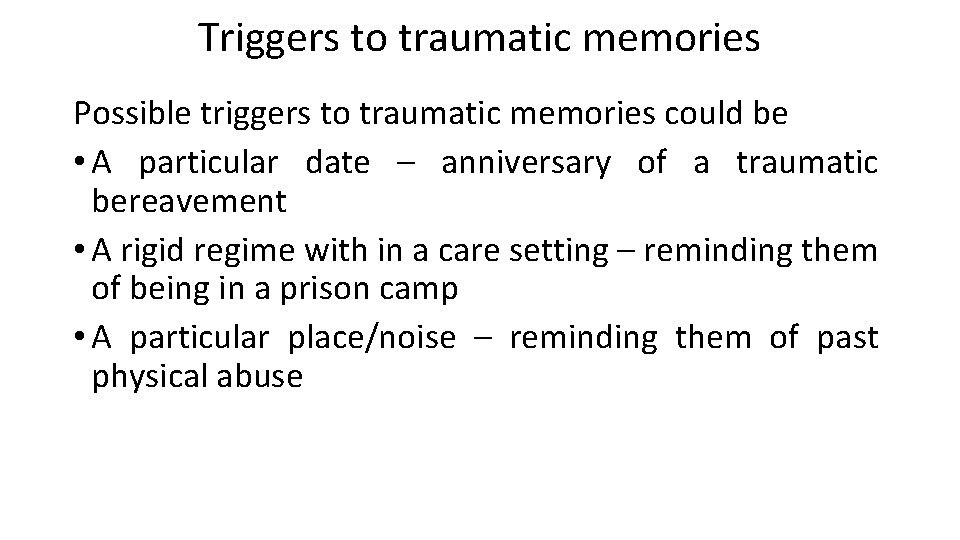 Triggers to traumatic memories Possible triggers to traumatic memories could be • A particular Triggers to traumatic memories Possible triggers to traumatic memories could be • A particular