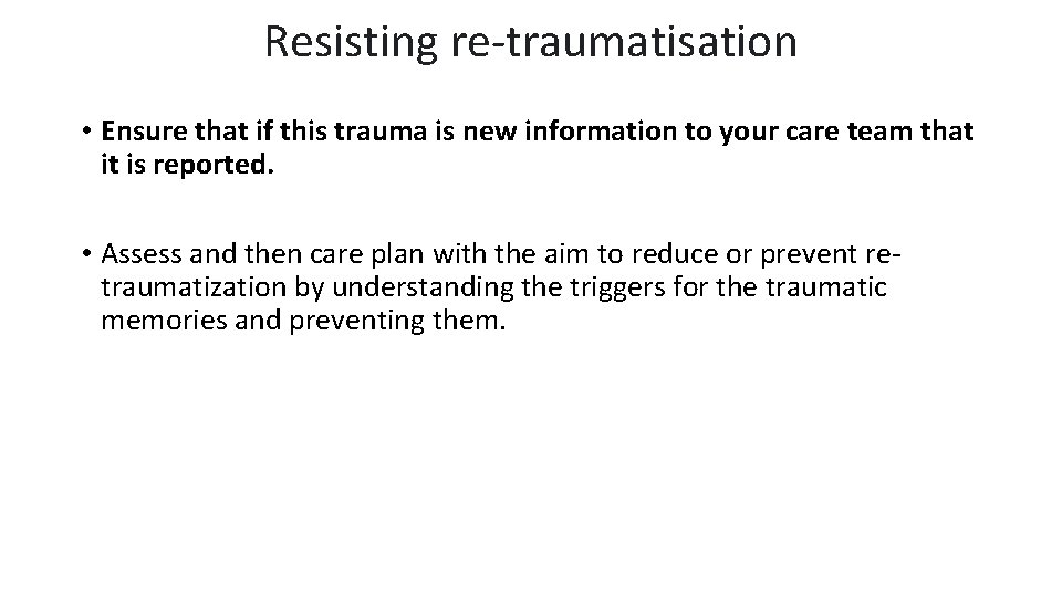 Resisting re-traumatisation • Ensure that if this trauma is new information to your care Resisting re-traumatisation • Ensure that if this trauma is new information to your care
