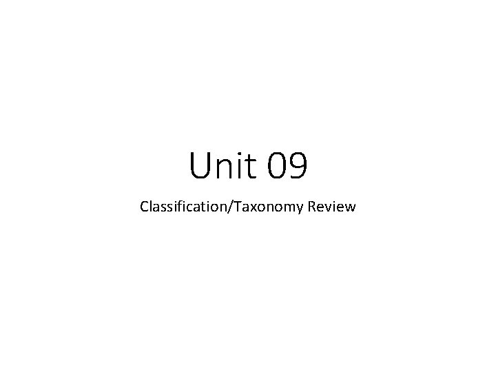 Unit 09 Classification/Taxonomy Review 
