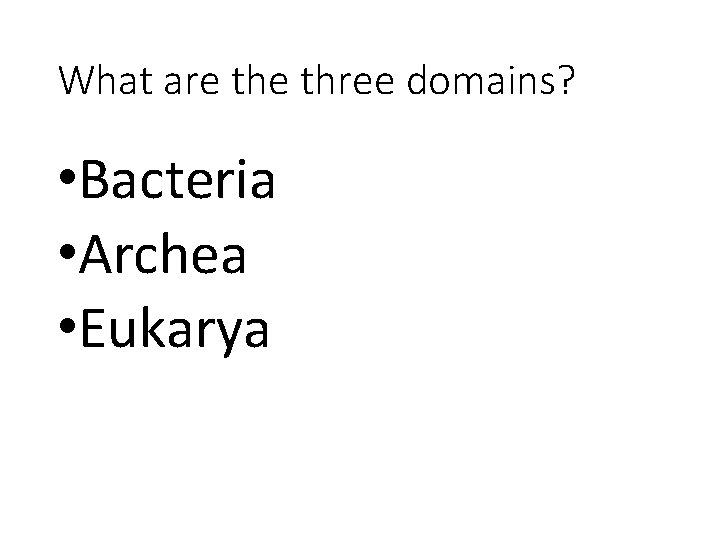 What are three domains? • Bacteria • Archea • Eukarya 