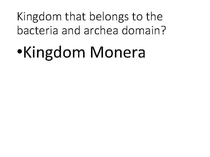 Kingdom that belongs to the bacteria and archea domain? • Kingdom Monera 