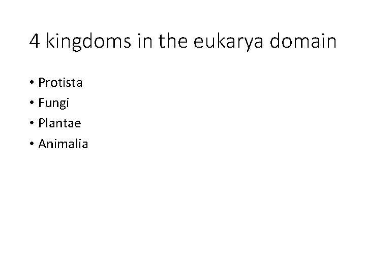 4 kingdoms in the eukarya domain • Protista • Fungi • Plantae • Animalia