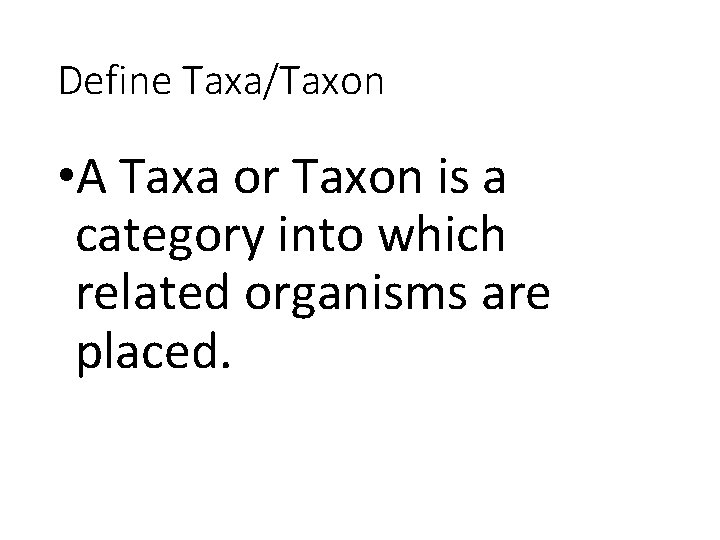 Define Taxa/Taxon • A Taxa or Taxon is a category into which related organisms