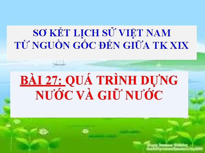 SƠ KẾT LỊCH SỬ VIỆT NAM TỪ NGUỒN GỐC ĐẾN GIỮA TK XIX BÀI