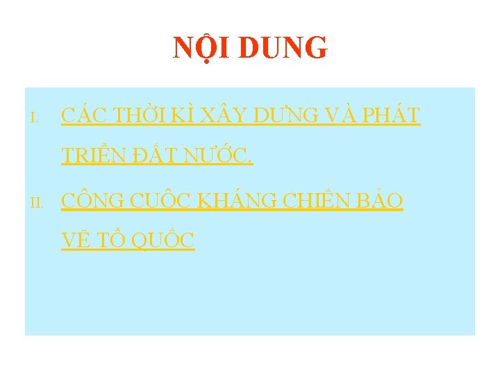 NỘI DUNG I. CÁC THỜI KÌ X Y DỰNG VÀ PHÁT TRIỂN ĐẤT NƯỚC.