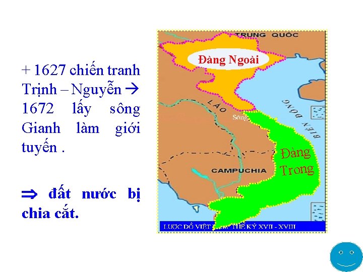 + 1627 chiến tranh Trịnh – Nguyễn 1672 lấy sông Gianh làm giới tuyến.