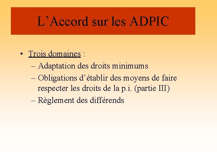 L’Accord sur les ADPIC • Trois domaines : – Adaptation des droits minimums –
