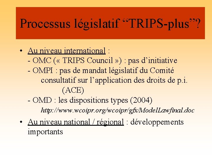 Processus législatif “TRIPS-plus”? • Au niveau international : - OMC ( « TRIPS Council