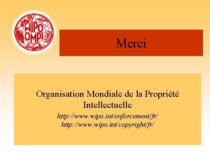 Merci Organisation Mondiale de la Propriété Intellectuelle http: //www. wipo. int/enforcement/fr/ http: //www. wipo.