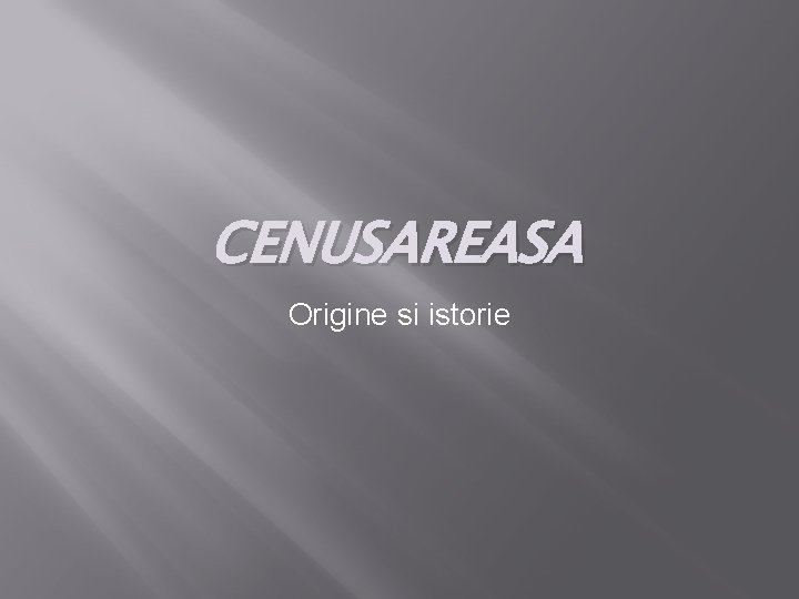 CENUSAREASA Origine si istorie 