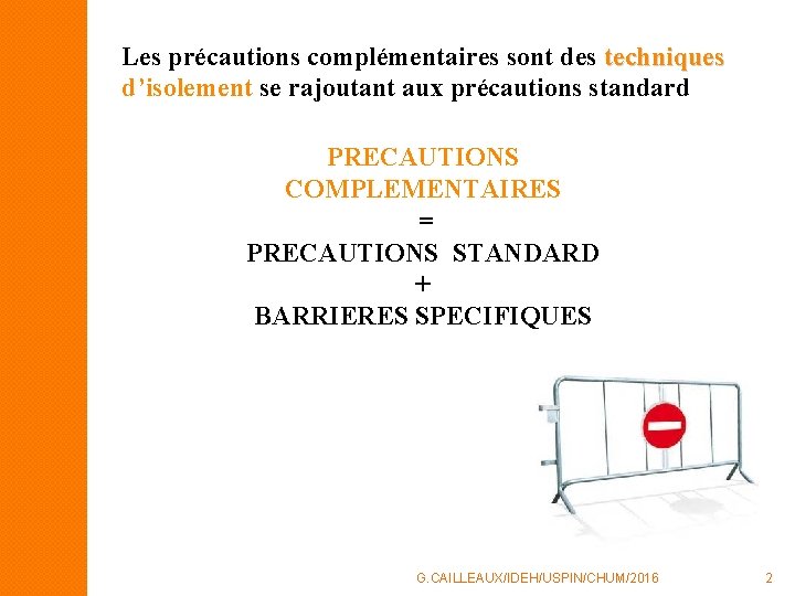 Les précautions complémentaires sont des techniques d’isolement se rajoutant aux précautions standard PRECAUTIONS COMPLEMENTAIRES Les précautions complémentaires sont des techniques d’isolement se rajoutant aux précautions standard PRECAUTIONS COMPLEMENTAIRES