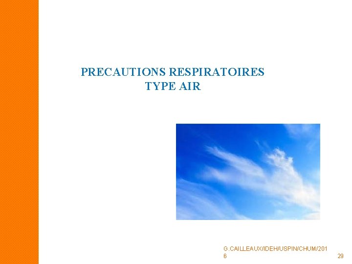 PRECAUTIONS RESPIRATOIRES TYPE AIR G. CAILLEAUX/IDEH/USPIN/CHUM/201 6 29 PRECAUTIONS RESPIRATOIRES TYPE AIR G. CAILLEAUX/IDEH/USPIN/CHUM/201 6 29