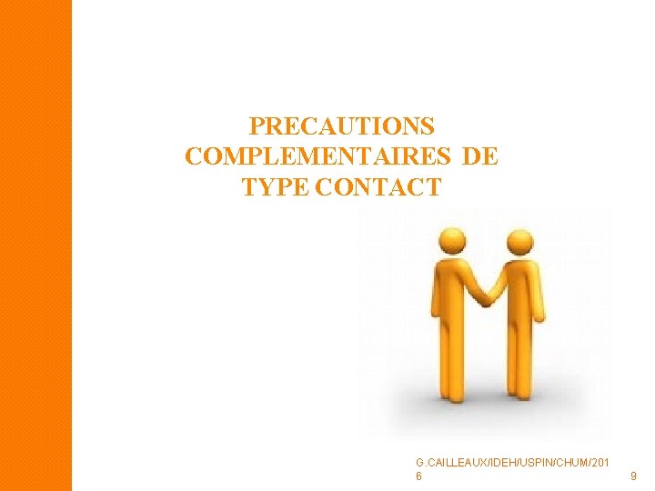 PRECAUTIONS COMPLEMENTAIRES DE TYPE CONTACT G. CAILLEAUX/IDEH/USPIN/CHUM/201 6 9 PRECAUTIONS COMPLEMENTAIRES DE TYPE CONTACT G. CAILLEAUX/IDEH/USPIN/CHUM/201 6 9